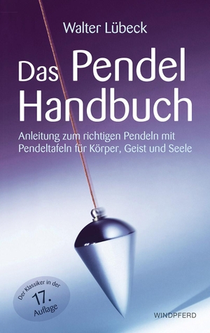 Lübeck, Walter. Das Pendel-Handbuch - Anleitung zum richtigen Pendeln mit Pendeltafeln für Körper, Geist und Seele. Windpferd Verlagsges., 2020.