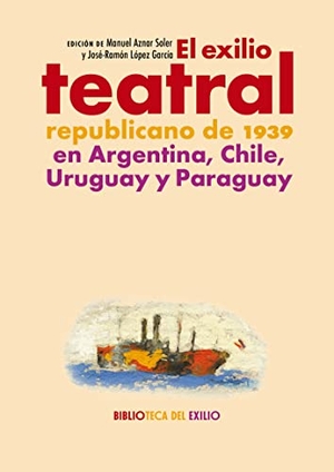 López García, José Ramón / Aznar Soler, Manuel et al. El exilio teatral republicano de 1939 en Argentina, Chile, Uruguay y Paraguay. Editorial Renacimiento, 2022.