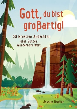Doebler, Jessica. Gott, du bist großartig! - 50 kreative Andachten über Gottes wunderbare Welt. Gerth Medien GmbH, 2025.