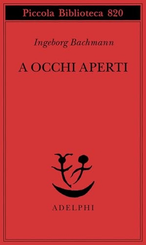 Bachmann, Ingeborg. A occhi aperti. Saggi, discorsi, scritti vari. Adelphi, 2025.