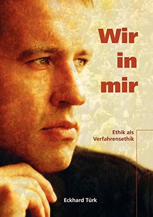 Türk, Eckhard. Wir in mir - Ethik als Verfahrensethik. Books on Demand, 2004.