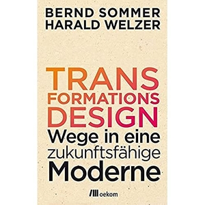 Sommer, Bernd / Harald Welzer. Transformationsdesign - Wege in eine zukunftsfähige Moderne. Oekom Verlag GmbH, 2017.