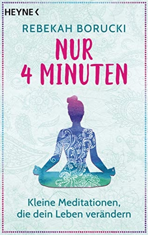 Borucki, Rebekah. Nur vier Minuten - Kleine Meditationen, die dein Leben verändern. Heyne Taschenbuch, 2021.