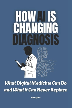 Spirit. How AI Is Changing Diagnosis - What Digital Medicine Can Do and What It Can Never Replace. Amazon Digital Services LLC - Kdp, 2026.