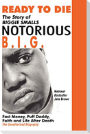 Ready to Die: The Story of Biggie Smalls--Notorious B.I.G.: Fast Money, Puff Daddy, Faith and Life After Death