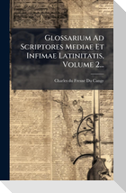 Glossarium Ad Scriptores Mediae Et Infimae Latinitatis, Volume 2...