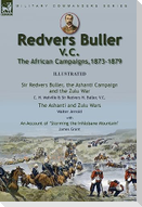 Redvers Buller V.C., the African Campaigns,1873-1879-Sir Redvers Buller, the Ashanti Campaign and the Zulu War by C. H. Melville & Sir Redvers H. Buller, V.C. and the Ashanti and Zulu Wars by Walter Jerrold, With an Account 'Storming the Inhlobane Mountain