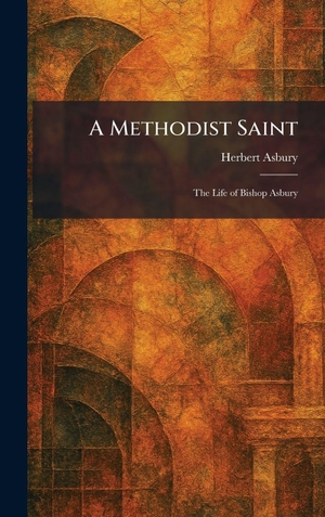 Asbury, Herbert. A Methodist Saint - The Life of Bishop Asbury. Legare Street Press, 2026.