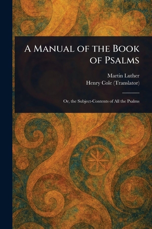 Luther, Martin / Henry Cole. A Manual of the Book of Psalms. Creative Media Partners, LLC, 2025.