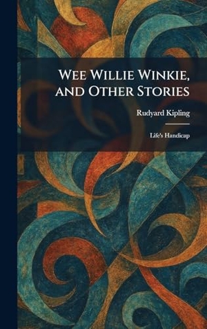 Kipling, Rudyard. Wee Willie Winkie, and Other Stories - Life's Handicap. British Library, Historical Print Editions, 2026.