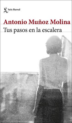 Muñoz Molina, Antonio. Tus pasos en la escalera. Seix Barral, 2019.
