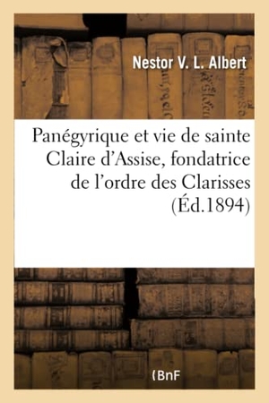 Albert-N. Panégyrique et vie de sainte Claire d'Assise, fondatrice de l'ordre des Clarisses. Hachette Livre, 2018.