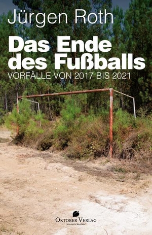 Roth, Jürgen. Das Ende des Fußballs. Oktober Verlag Münster, 2022.
