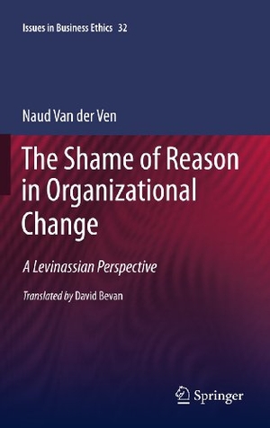 Ven, Naud van der. The Shame of Reason in Organizational Change - A Levinassian Perspective. Springer Netherlands, 2013.
