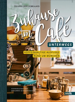 Hillebrand, Diana. Zuhause im Café - unterwegs - Koffeinhaltige Ausflüge rund um München. Volk Verlag, 2019.