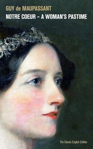 de Maupassant, Guy. Notre Coeur - A Woman's Pastime (The Classic English Edition). Chicago Review Press Inc DBA Indepe, 2019.