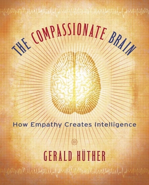 Hüther, Gerald. The Compassionate Brain: How Empathy Creates Intelligence. Shambhala, 2006.