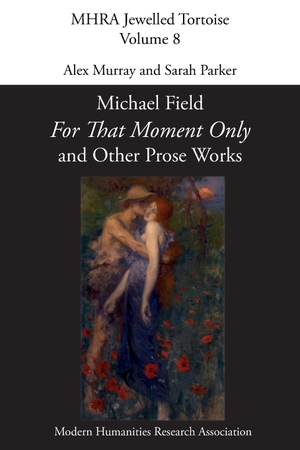 Murray, Alex / Sarah Parker (Hrsg.). 'For That Moment Only' and Other Prose Works, by Michael Field,. Modern Humanities Research Association, 2022.