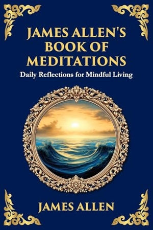 Allen, James / Zengerink. James Allen's Book of Meditations - Daily Reflections for Mindful Living. The Library of Alexandria, 2025.