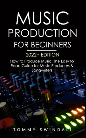 Swindali, Tommy. Music Production For Beginners 2022+ Edition - How to Produce Music, The Easy to Read Guide for Music Producers & Songwriters (music business, electronic dance music, songwriting, producing music). Fortune Publishing, 2022.
