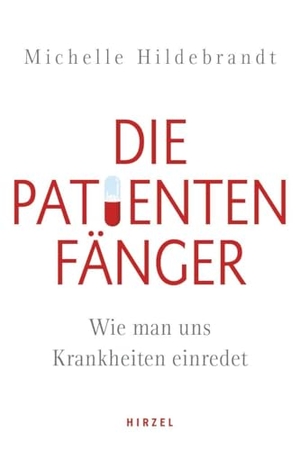 Hildebrandt, Michelle. Die Patientenfänger - Wie man uns Krankheiten einredet. Hirzel S. Verlag, 2021.