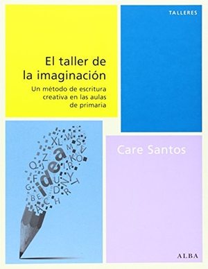 Santos, Care. El taller de la imaginación. Alba Editorial, 2014.