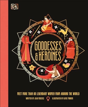 Menzies, Jean. Goddesses and Heroines - Meet More Than 80 Legendary Women from Around the World. DK Publishing (Dorling Kindersley), 2023.