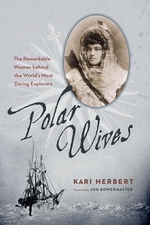 Herbert, Kari. Polar Wives: The Remarkable Women Behind the World's Most Daring Explorers. Greystone Books, 2012.