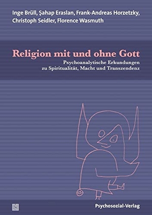 Brüll, Inge / Eraslan, Sahap et al. Religion mit und ohne Gott - Psychoanalytische Erkundungen zu Spiritualität, Macht und Transzendenz. Psychosozial Verlag GbR, 2022.