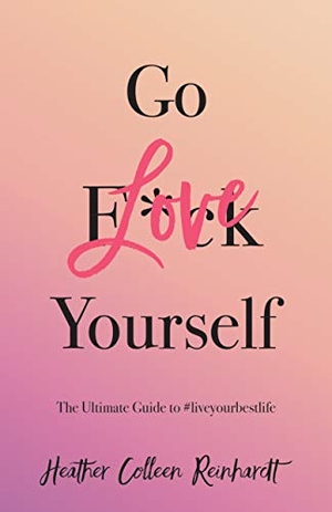 Reinhardt, Heather Colleen. Go Love Yourself - The Ultimate Guide to #liveyourbestlife. HCR Media LLC, 2019.