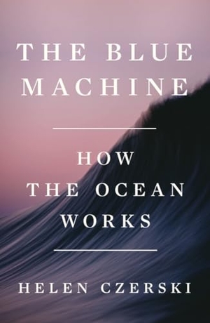 Czerski, Helen. Blue Machine - How the Ocean Works. W. W. Norton & Company, 2026.