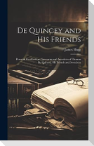 De Quincey and his Friends; Personal Recollections, Souvenirs and Anecdotes of Thomas De Quincey, his Friends and Associates