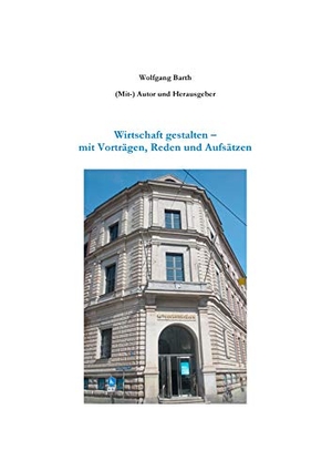 Barth, Wolfgang. Wirtschaft gestalten - mit Vorträgen, Reden und Aufsätzen. Books on Demand, 2019.