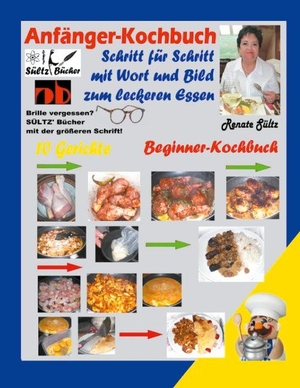 Sültz, Renate. Anfänger-Kochbuch - Schritt für Schritt mit Wort und Bild zum leckeren Essen - Beginner-Kochbuch. Books on Demand, 2021.
