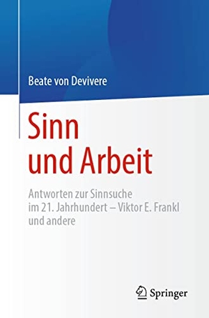Devivere, Beate von. Sinn und Arbeit - Antworten zur Sinnsuche im 21. Jahrhundert ¿ Viktor E. Frankl und andere. Springer Berlin Heidelberg, 2021.