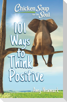 Chicken Soup for the Soul: 101 Ways to Think Positive