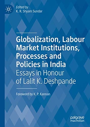 Shyam Sundar, K. R. (Hrsg.). Globalization, Labour Market Institutions, Processes and Policies in India - Essays in Honour of Lalit K. Deshpande. Springer Nature Singapore, 2019.