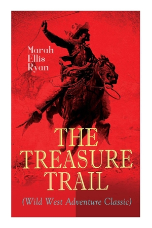 Ryan, Marah Ellis. The Treasure Trail (Wild West Adventure Classic) - The Story of the Land of Gold and Sunshine. E-Artnow, 2020.