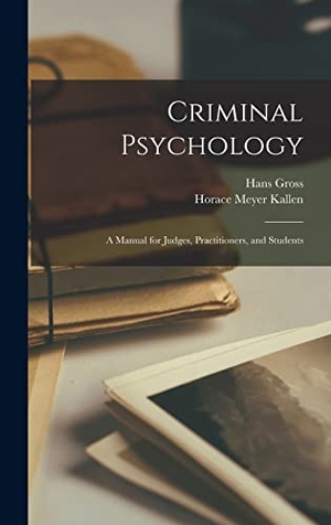 Kallen, Horace Meyer / Hans Gross. Criminal Psychology - A Manual for Judges, Practitioners, and Students. LEGARE STREET PR, 2022.
