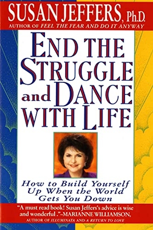 Jeffers, Susan. End the Struggle and Dance with Life - How to Build Yourself Up When the World Gets You Down. St. Martins Press-3PL, 2000.