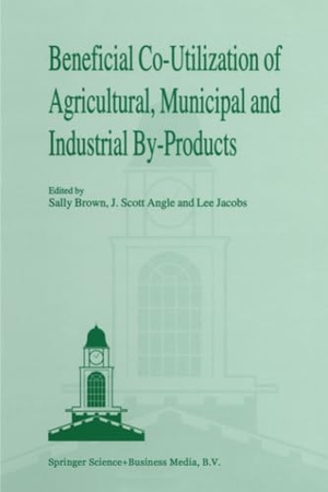 Brown, Sally L. / Lee W. Jacobs et al (Hrsg.). Beneficial Co-Utilization of Agricultural, Municipal and Industrial by-Products. Springer Netherlands, 2012.