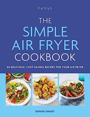 Smart, Denise. The Simple Air Fryer Cookbook - 80 delicious, cost-saving recipes for your air fryer. Octopus Publishing Group, 2024.