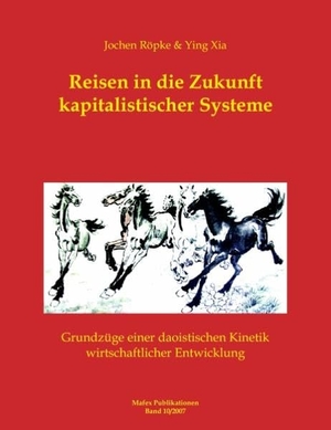 Röpke, Jochen / Ying Xia. Reisen in die Zukunft kapitalistischer Systeme - Grundzüge einer daoistischen Kinetik wirtschaftlicher Entwicklung. Books on Demand, 2007.