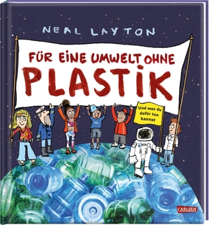 Neal Layton / Neal Layton. Für eine Umwelt ohne Plastik. Carlsen, 2020.