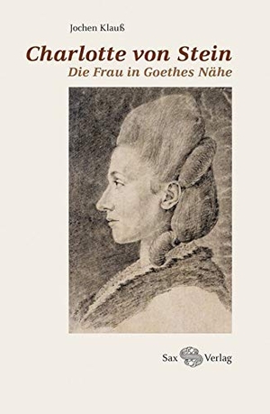 Klauß, Jochen. Charlotte von Stein - Die Frau in Goethes Nähe. Sax Verlag, 2016.