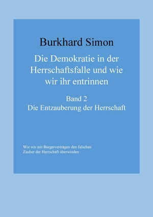 Simon, Burkhard. Die Demokratie in der Herrschaftsfalle und wie wir ihr entrinnen - Die Entzauberung der Herrschaft. Books on Demand, 2017.