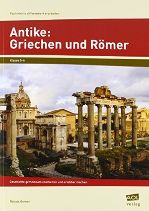 Gerner, Renate. Antike: Griechen und Römer - Geschichte gemeinsam erarbeiten und erlebbar machen (5. und 6. Klasse). scolix, 2017.