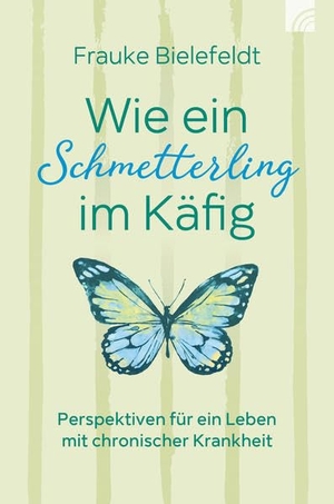 Bielefeldt, Frauke. Wie ein Schmetterling im Käfig - Perspektiven für ein Leben mit chronischer Krankheit. Brunnen-Verlag GmbH, 2020.