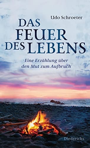 Schroeter, Udo. Das Feuer des Lebens - Eine Erzählung über den Mut zum Aufbruch. Diederichs Eugen, 2022.