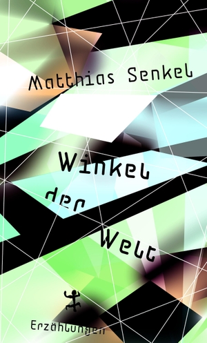 Senkel, Matthias. Winkel der Welt - Erzählungen. Matthes & Seitz Verlag, 2021.